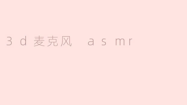 3d麦克风 asmr